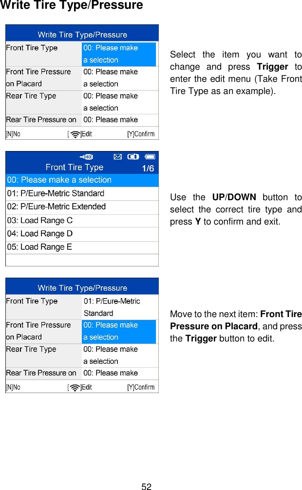  52  Write Tire Type/Pressure  Select  the  item  you  want  to change  and  press  Trigger  to enter the edit menu (Take Front Tire Type as an example).   Use  the  UP/DOWN  button  to select  the  correct  tire  type  and press Y to confirm and exit.  Move to the next item: Front Tire Pressure on Placard, and press the Trigger button to edit.  