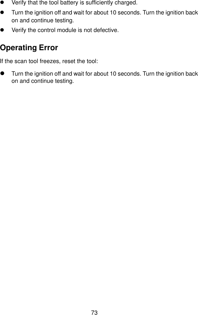  73    Verify that the tool battery is sufficiently charged.     Turn the ignition off and wait for about 10 seconds. Turn the ignition back on and continue testing.   Verify the control module is not defective. Operating Error If the scan tool freezes, reset the tool:  Turn the ignition off and wait for about 10 seconds. Turn the ignition back on and continue testing.   