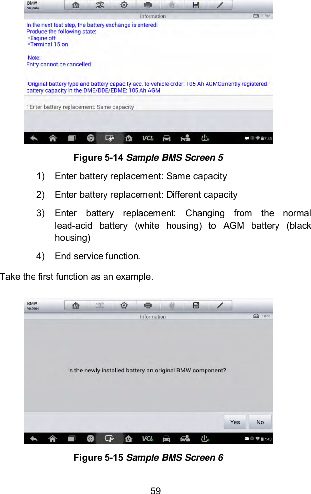  59  Figure 5-14 Sample BMS Screen 5 1)  Enter battery replacement: Same capacity 2)  Enter battery replacement: Different capacity 3)  Enter  battery  replacement:  Changing  from  the  normal lead-acid  battery  (white  housing)  to  AGM  battery  (black housing) 4)  End service function. Take the first function as an example.  Figure 5-15 Sample BMS Screen 6 