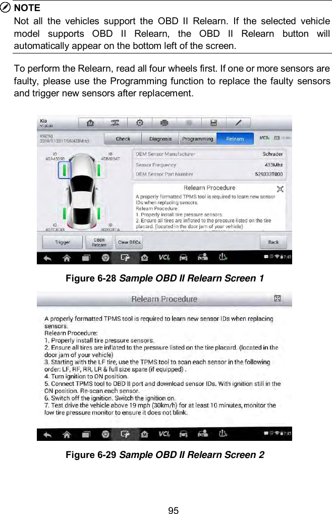  95 NOTE Not  all  the  vehicles  support  the  OBD  II  Relearn.  If  the  selected  vehicle model  supports  OBD  II  Relearn,  the  OBD  II  Relearn  button  will automatically appear on the bottom left of the screen. To perform the Relearn, read all four wheels first. If one or more sensors are faulty, please  use  the Programming function to replace  the faulty  sensors and trigger new sensors after replacement.  Figure 6-28 Sample OBD II Relearn Screen 1  Figure 6-29 Sample OBD II Relearn Screen 2  