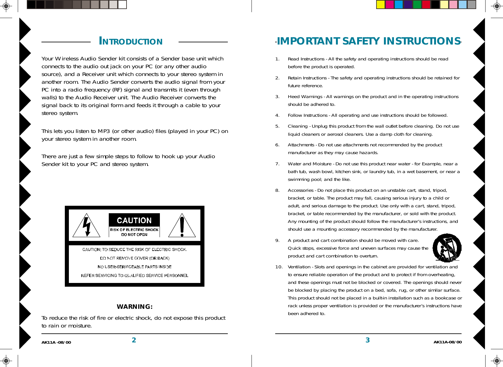 3AK11A-08/002AK11A -08/00IMPORTANT SAFETY INSTRUCTIONS1. Read Instructions - All the safety and operating instructions should be readbefore the product is operated.2. Retain Instructions - The safety and operating instructions should be retained forfuture reference.3. Heed Warnings - All warnings on the product and in the operating instructionsshould be adhered to.4. Follow Instructions - All operating and use instructions should be followed.5. Cleaning - Unplug this product from the wall outlet before cleaning. Do not useliquid cleaners or aerosol cleaners. Use a damp cloth for cleaning.6. Attachments - Do not use attachments not recommended by the productmanufacturer as they may cause hazards.7. Water and Moisture - Do not use this product near water - for Example, near abath tub, wash bowl, kitchen sink, or laundry tub, in a wet basement, or near aswimming pool; and the like.8. Accessories - Do not place this product on an unstable cart, stand, tripod,bracket, or table. The product may fall, causing serious injury to a child oradult, and serious damage to the product. Use only with a cart, stand, tripod,bracket, or table recommended by the manufacturer, or sold with the product.Any mounting of the product should follow the manufacturer’s instructions, andshould use a mounting accessory recommended by the manufacturer.9. A product and cart combination should be moved with care.Quick stops, excessive force and uneven surfaces may cause theproduct and cart combination to overturn.10. Ventilation - Slots and openings in the cabinet are provided for ventilation andto ensure reliable operation of the product and to protect if from overheating,and these openings must not be blocked or covered. The openings should neverbe blocked by placing the product on a bed, sofa, rug, or other similar surface.This product should not be placed in a built-in installation such as a bookcase orrack unless proper ventilation is provided or the manufacturer’s instructions havebeen adhered to. INTRODUCTION  Your Wireless Audio Sender kit consists of a Sender base unit whichconnects to the audio out jack on your PC (or any other audiosource), and a Receiver unit which connects to your stereo system inanother room. The Audio Sender converts the audio signal from yourPC into a radio frequency (RF) signal and transmits it (even throughwalls) to the Audio Receiver unit. The Audio Receiver converts thesignal back to its original form and feeds it through a cable to yourstereo system.This lets you listen to MP3 (or other audio) files (played in your PC) onyour stereo system in another room.There are just a few simple steps to follow to hook up your AudioSender kit to your PC and stereo system.WARNING:To reduce the risk of fire or electric shock, do not expose this productto rain or moisture.