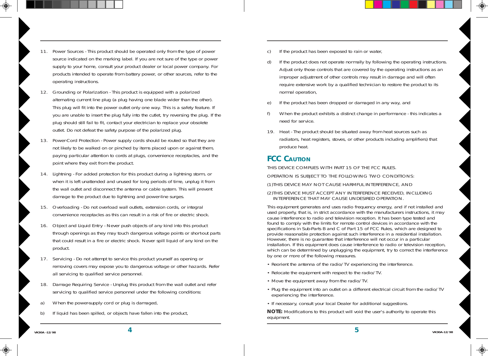 5VK30A-12/984VK30A -12/98c) If the product has been exposed to rain or water,d) If the product does not operate normally by following the operating instructions.Adjust only those controls that are covered by the operating instructions as animproper adjustment of other controls may result in damage and will oftenrequire extensive work by a qualified technician to restore the product to itsnormal operation,e) If the product has been dropped or damaged in any way, andf) When the product exhibits a distinct change in performance - this indicates aneed for service.19. Heat - The product should be situated away from heat sources such asradiators, heat registers, stoves, or other products including amplifiers) thatproduce heat.FCC CAUTIONTHIS DEVICE COMPLIES WITH PART 15 OF THE FCC RULES.OPERATION IS SUBJECT TO THE FOLLOWING TWO CONDITIONS:(1)THIS DEVICE MAY NOT CAUSE HARMFUL INTERFERENCE, AND(2)THIS DEVICE MUST ACCEPT ANY INTERFERENCE RECEIVED, INCLUDINGINTERFERENCE THAT MAY CAUSE UNDESIRED OPERATION.This equipment generates and uses radio frequency energy, and if not installed andused properly, that is, in strict accordance with the manufacturers instructions, it maycause interference to radio and television reception. It has been type tested andfound to comply with the limits for remote control devices in accordance with thespecifications in Sub-Parts B and C of Part 15 of FCC Rules, which are designed toprovide reasonable protection against such interference in a residential installation.However, there is no guarantee that interference will not occur in a particularinstallation. If this equipment does cause interference to radio or television reception,which can be determined by unplugging the equipment, try to correct the interferenceby one or more of the following measures.• Reorient the antenna of the radio/TV experiencing the interference.• Relocate the equipment with respect to the radio/TV.• Move the equipment away from the radio/TV.• Plug the equipment into an outlet on a different electrical circuit from the radio/TVexperiencing the interference.• If necessary, consult your local Dealer for additional suggestions.NOTE: Modifications to this product will void the user&apos;s authority to operate thisequipment.11. Power Sources - This product should be operated only from the type of powersource indicated on the marking label. If you are not sure of the type or powersupply to your home, consult your product dealer or local power company. Forproducts intended to operate from battery power, or other sources, refer to theoperating instructions.12. Grounding or Polarization - This product is equipped with a polarizedalternating current line plug (a plug having one blade wider than the other).This plug will fit into the power outlet only one way. This is a safety feature. Ifyou are unable to insert the plug fully into the cutlet, try reversing the plug. If theplug should still fail to fit, contact your electrician to replace your obsoleteoutlet. Do not defeat the safety purpose of the polarized plug.13. Power-Cord Protection - Power supply cords should be routed so that they arenot likely to be walked on or pinched by items placed upon or against them,paying particular attention to cords at plugs, convenience receptacles, and thepoint where they exit from the product.14. Lightning - For added protection for this product during a lightning storm, orwhen it is left unattended and unused for long periods of time, unplug it fromthe wall outlet and disconnect the antenna or cable system. This will preventdamage to the product due to lightning and power-line surges.15. Overloading - Do not overload wall outlets, extension cords, or integralconvenience receptacles as this can result in a risk of fire or electric shock.16. Object and Liquid Entry - Never push objects of any kind into this productthrough openings as they may touch dangerous voltage points or short-out partsthat could result in a fire or electric shock. Never spill liquid of any kind on theproduct.17. Servicing - Do not attempt to service this product yourself as opening orremoving covers may expose you to dangerous voltage or other hazards. Referall servicing to qualified service personnel.18. Damage Requiring Service - Unplug this product from the wall outlet and referservicing to qualified service personnel under the following conditions:a) When the power-supply cord or plug is damaged,b) If liquid has been spilled, or objects have fallen into the product,