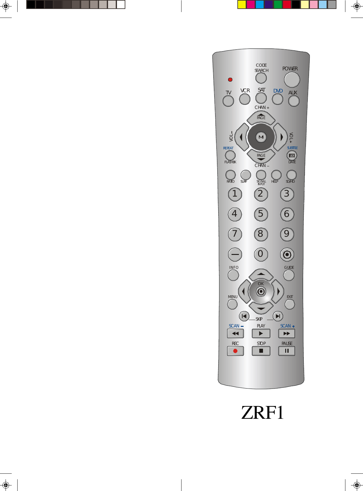 ZRF1PLAYSTOP PAUSEREC234567890SUBTITLEREPEATPOWER1CHANCHANVOLVOLSCAN SCANSAT AUXVCRDVDTVCODESEARCHPAGEPAGEHELPRATIOSD/HDFLASHBKDATEGUIDEINFOEXITMENUOKSKIPSURFSIGNALINPUT