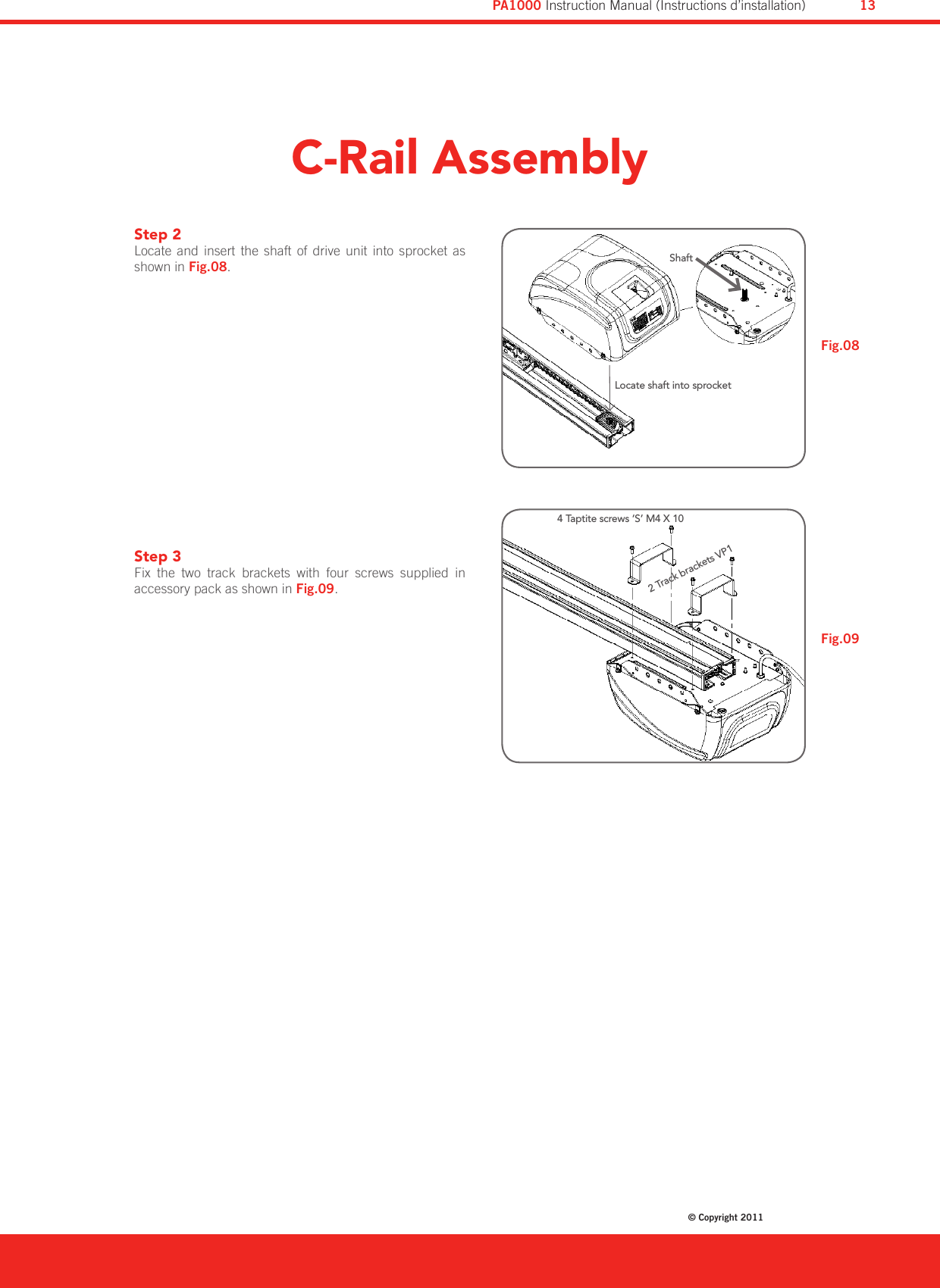 C-Rail AssemblyStep 2  Locate  and  insert  the  shaft  of  drive  unit  into  sprocket  as shown in Fig.08.Step 3 Fix  the  two  track  brackets  with  four  screws  supplied  in accessory pack as shown in Fig.09.Locate shaft into sprocketShaft4 Taptite screws ‘S’ M4 X 102 Track brackets VP1Fig.09Fig.08Diamond PD Power Drive : Instruction Manual© Copyright 201113PA1000 Instruction Manual (Instructions d’installation)