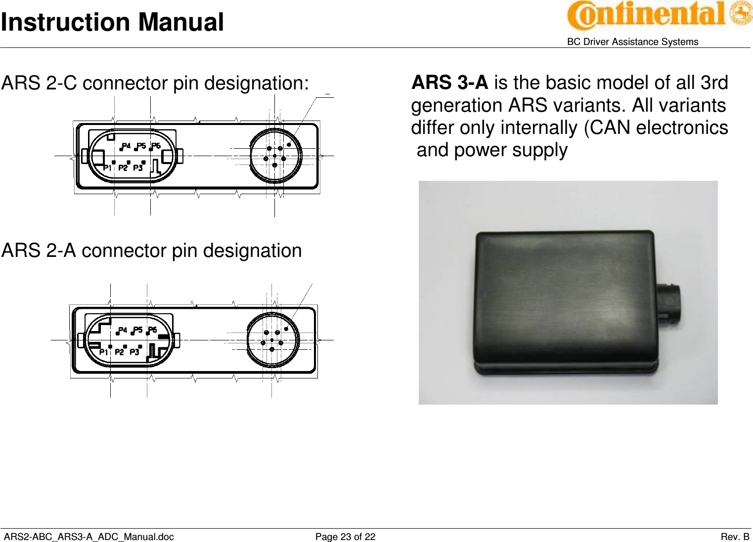 Instruction Manual   BC Driver Assistance Systems  ARS2-ABC_ARS3-A_ADC_Manual.doc     Page 23 of 22                 Rev. B ARS 2-C connector pin designation:   ARS 2-A connector pin designation         ARS 3-A is the basic model of all 3rd generation ARS variants. All variants differ only internally (CAN electronics  and power supply          