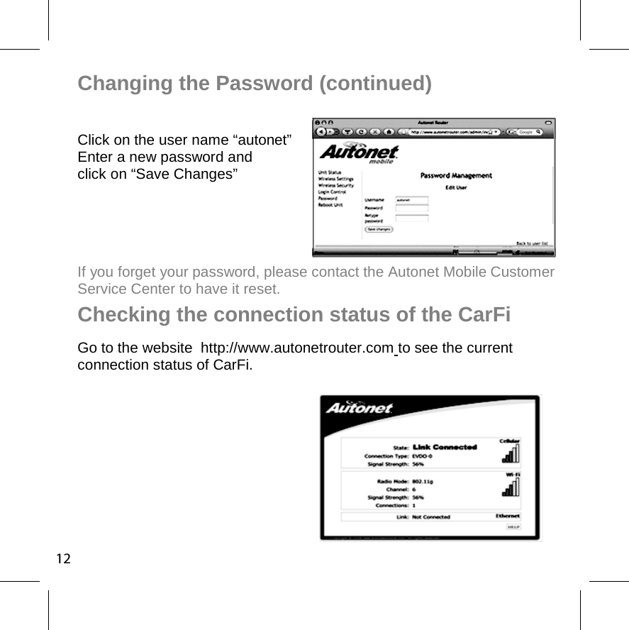 Changing the Password (continued) Click on the user name “autonet” Enter a new password and click on “Save Changes”     If you forget your password, please contact the Autonet Mobile Customer Service Center to have it reset. Checking the connection status of the CarFi  Go to the website  http://www.autonetrouter.com to see the current connection status of CarFi. 12