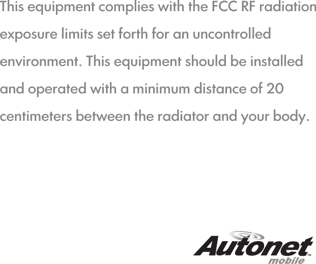  This equipment complies with the FCC RF radiation exposure limits set forth for an uncontrolled environment. This equipment should be installed and operated with a minimum distance of 20 centimeters between the radiator and your body.