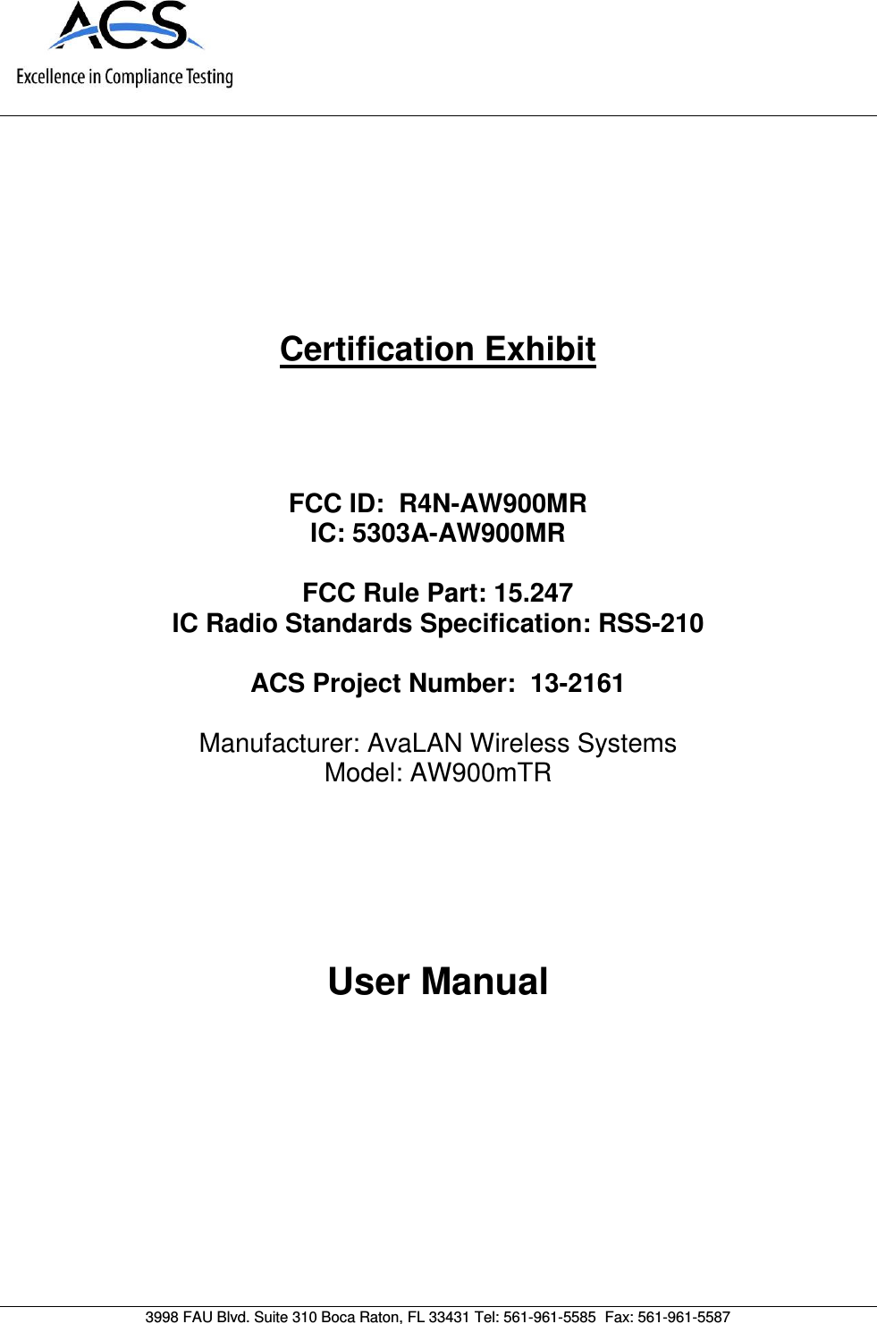      Certification Exhibit     FCC ID:  R4N-AW900MR IC: 5303A-AW900MR  FCC Rule Part: 15.247 IC Radio Standards Specification: RSS-210  ACS Project Number:  13-2161   Manufacturer: AvaLAN Wireless Systems  Model: AW900mTR     User Manual   3998 FAU Blvd. Suite 310 Boca Raton, FL 33431 Tel: 561-961-5585  Fax: 561-961-5587 