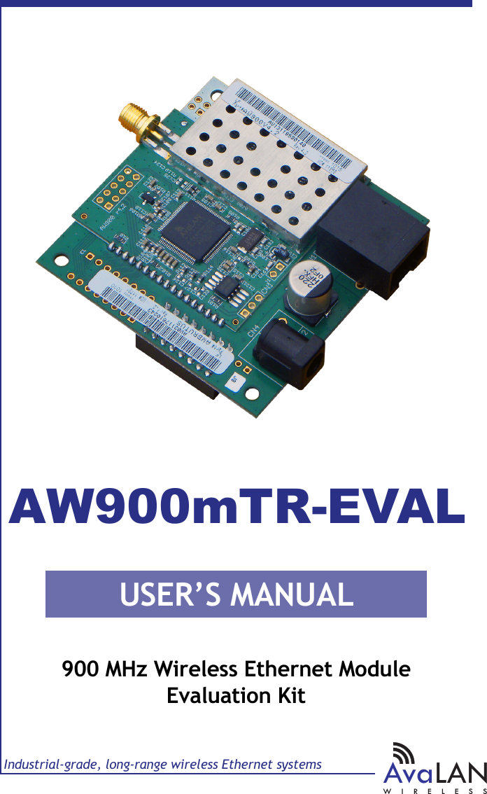 USER&rsquo;S MANUALIndustrial-grade, long-range wireless Ethernet systemsAvaLANWIRELESS900 MHz Wireless Ethernet ModuleEvaluation KitAW900mTR-EVAL
