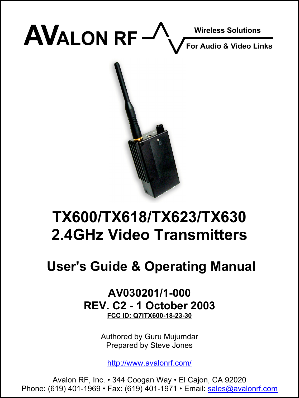 Avalon RF, Inc. &bull; 344 Coogan Way &bull; El Cajon, CA 92020Phone: (619) 401-1969 &bull; Fax: (619) 401-1971 &bull; Email: sales@avalonrf.comTX600/TX618/TX623/TX6302.4GHz Video Transmitters User's Guide &amp; Operating ManualAV030201/1-000REV. C2 - 1 October 2003FCC ID: Q7ITX600-18-23-30Authored by Guru MujumdarPrepared by Steve Joneshttp://www.avalonrf.com/