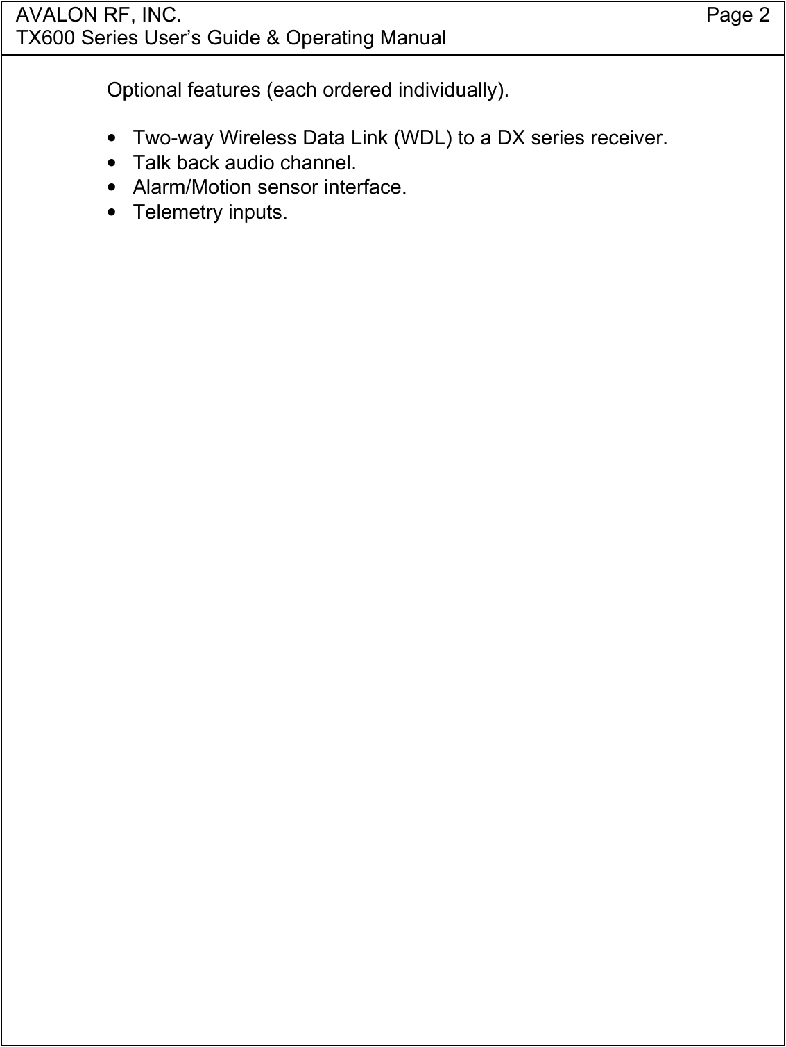 AVALON RF, INC. Page 2TX600 Series User&rsquo;s Guide &amp; Operating ManualOptional features (each ordered individually).&bull;  Two-way Wireless Data Link (WDL) to a DX series receiver.&bull;  Talk back audio channel.&bull;  Alarm/Motion sensor interface.&bull; Telemetry inputs.