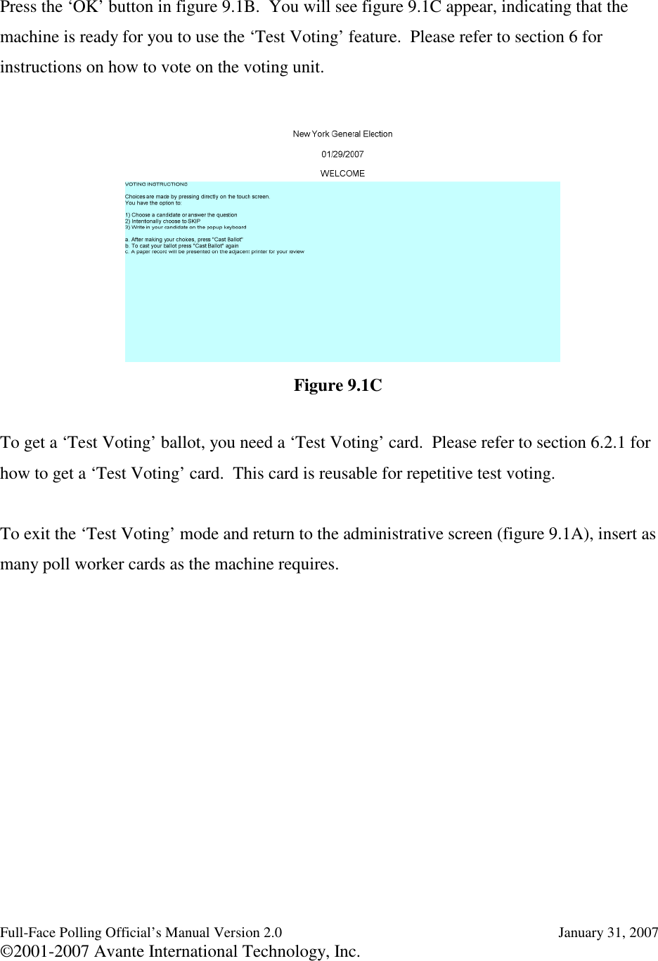 Full-Face Polling Official’s Manual Version 2.0 January 31, 2007©2001-2007 Avante International Technology, Inc.Press the ‘OK’ button in figure 9.1B. You will see figure 9.1C appear, indicating that themachine is ready for you to use the ‘Test Voting’ feature. Please refer to section 6 forinstructions on how to vote on the voting unit.To get a ‘Test Voting’ ballot, you need a ‘Test Voting’ card. Please refer to section 6.2.1 forhow to get a ‘Test Voting’ card. This card is reusable for repetitive test voting.To exit the ‘Test Voting’ mode and return to the administrative screen (figure 9.1A), insert asmany poll worker cards as the machine requires.Figure 9.1C