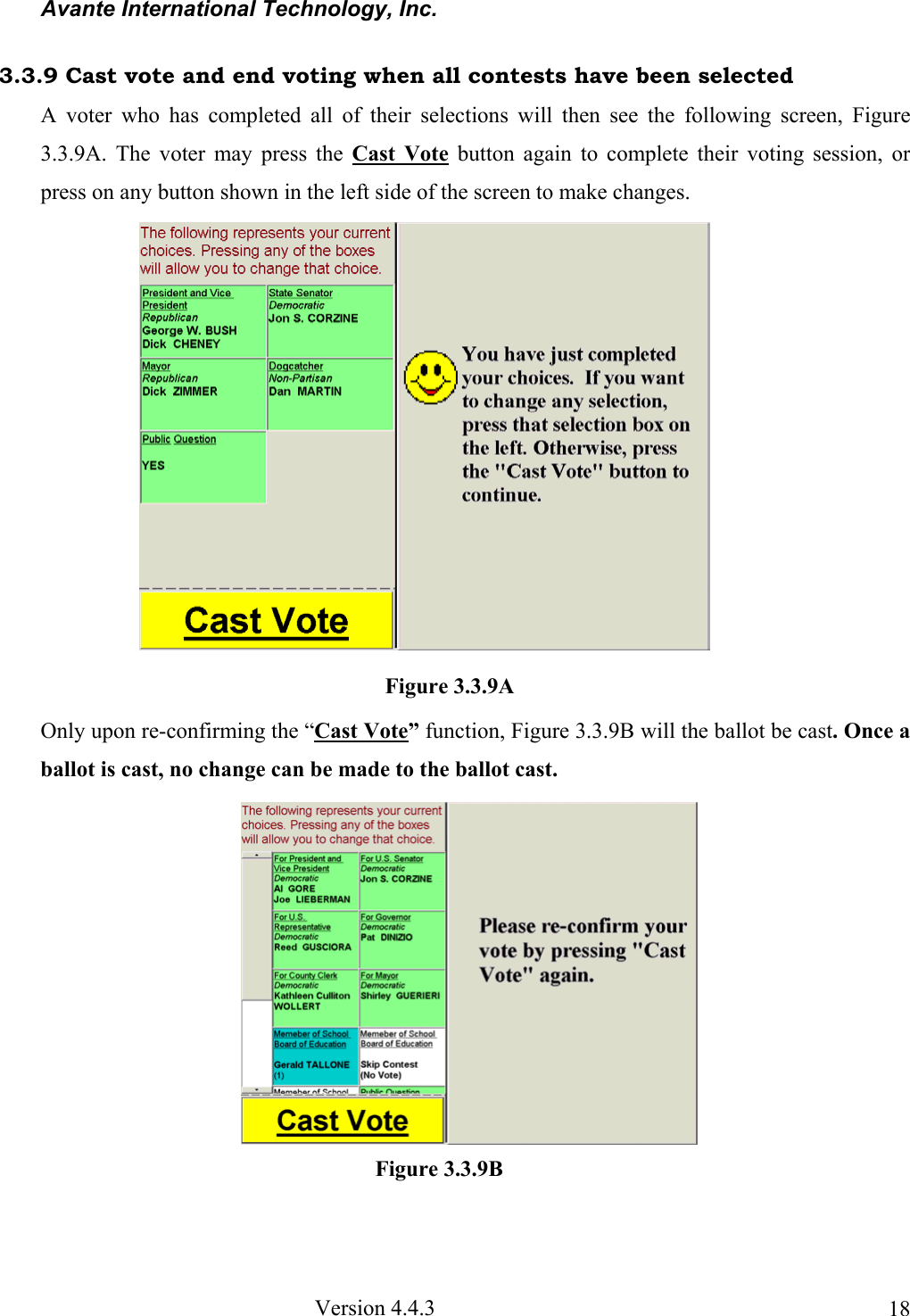 Avante International Technology, Inc.  Version 4.4.3  183.3.9 Cast vote and end voting when all contests have been selected A voter who has completed all of their selections will then see the following screen, Figure 3.3.9A. The voter may press the Cast Vote button again to complete their voting session, or press on any button shown in the left side of the screen to make changes.              Only upon re-confirming the “Cast Vote” function, Figure 3.3.9B will the ballot be cast. Once a ballot is cast, no change can be made to the ballot cast.   Figure 3.3.9A Figure 3.3.9B 