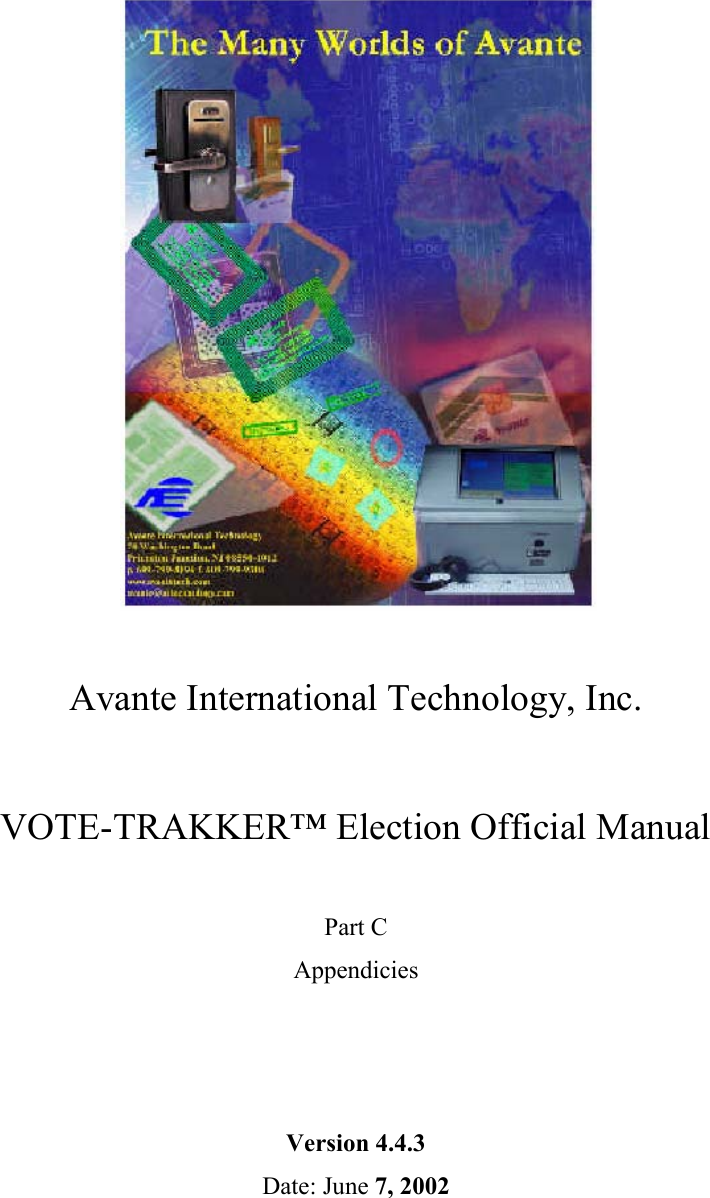  Avante International Technology, Inc.   VOTE-TRAKKER™ Election Official Manual  Part C Appendicies    Version 4.4.3  Date: June 7, 2002  