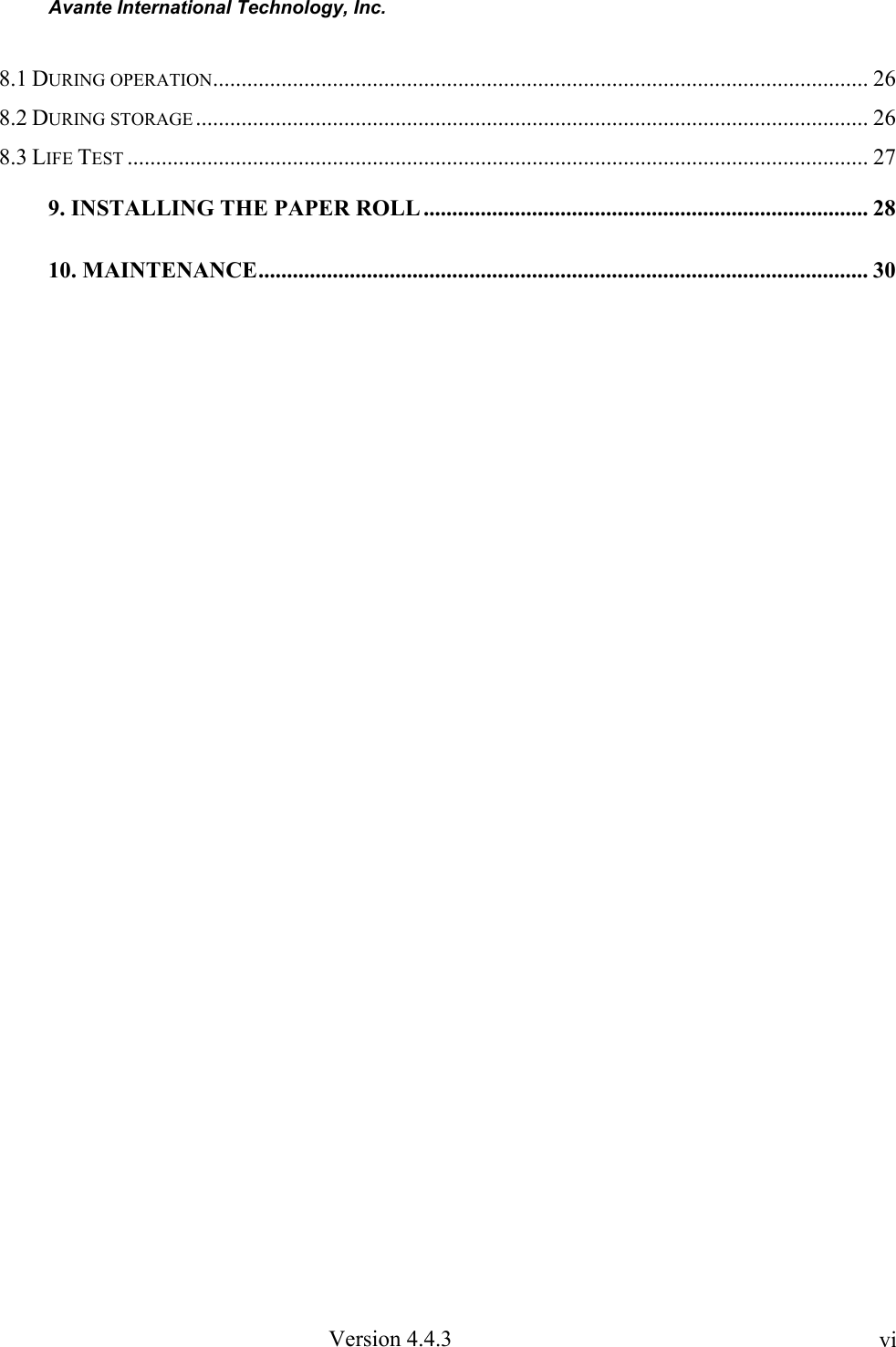 Avante International Technology, Inc. Version 4.4.3 vi8.1 DURING OPERATION................................................................................................................... 26 8.2 DURING STORAGE ...................................................................................................................... 26 8.3 LIFE TEST .................................................................................................................................. 27 9. INSTALLING THE PAPER ROLL .............................................................................. 28 10. MAINTENANCE........................................................................................................... 30