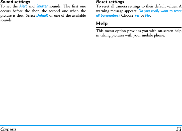 Camera 53Sound settingsTo set the Alert and Shutter sounds. The first oneoccurs before the shot, the second one when thepicture is shot. Select Default or one of the availablesounds.Reset settingsTo reset all camera settings to their default values. Awarning message appears: Do you really want to resetall parameters? Choose Yes or No.HelpThis menu option provides you with on-screen helpin taking pictures with your mobile phone.