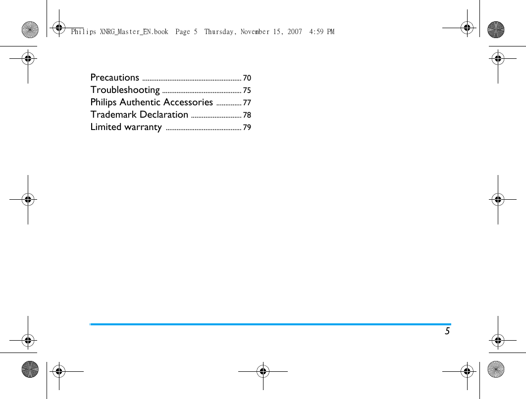 5Precautions ....................................................... 70Troubleshooting ............................................ 75Philips Authentic Accessories .............. 77Trademark Declaration ............................ 78Limited warranty .......................................... 79Philips XNRG_Master_EN.book  Page 5  Thursday, November 15, 2007  4:59 PM