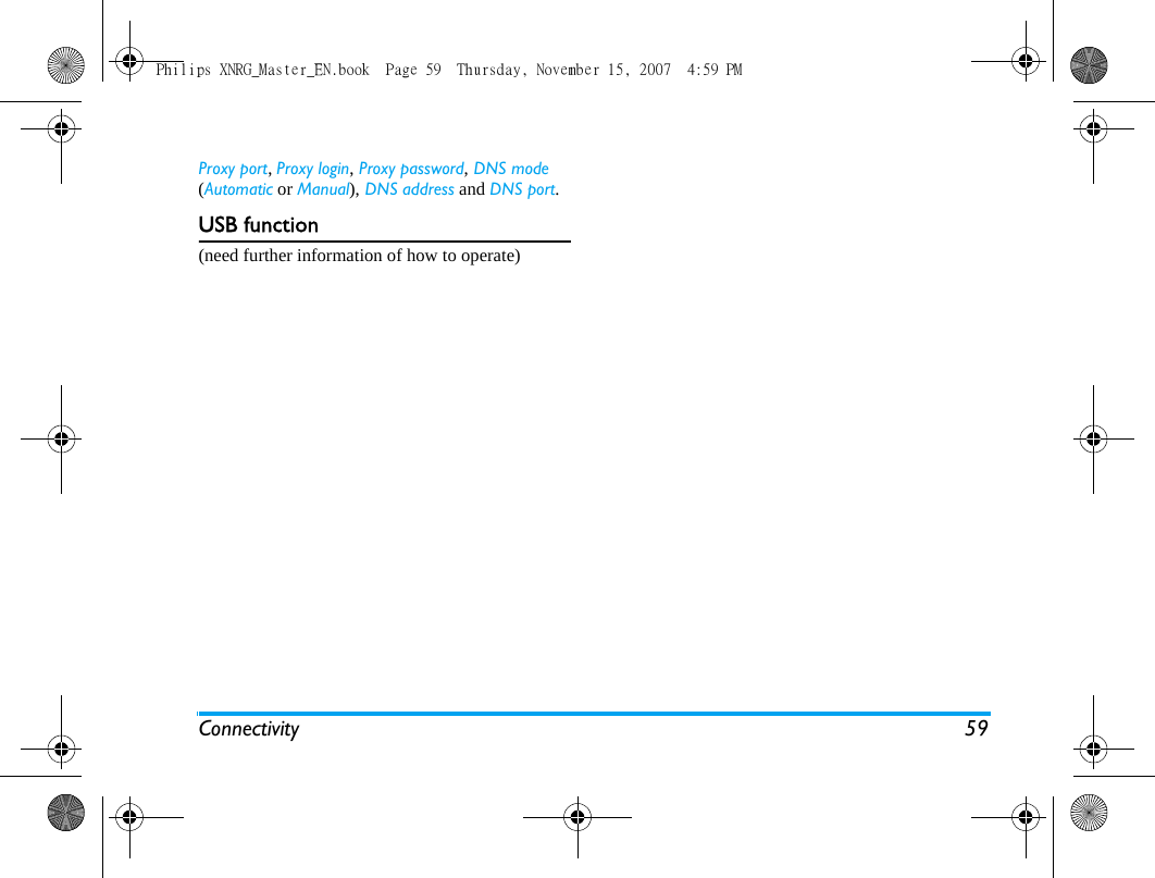 Connectivity 59Proxy port, Proxy login, Proxy password, DNS mode (Automatic or Manual), DNS address and DNS port.USB function(need further information of how to operate)Philips XNRG_Master_EN.book  Page 59  Thursday, November 15, 2007  4:59 PM