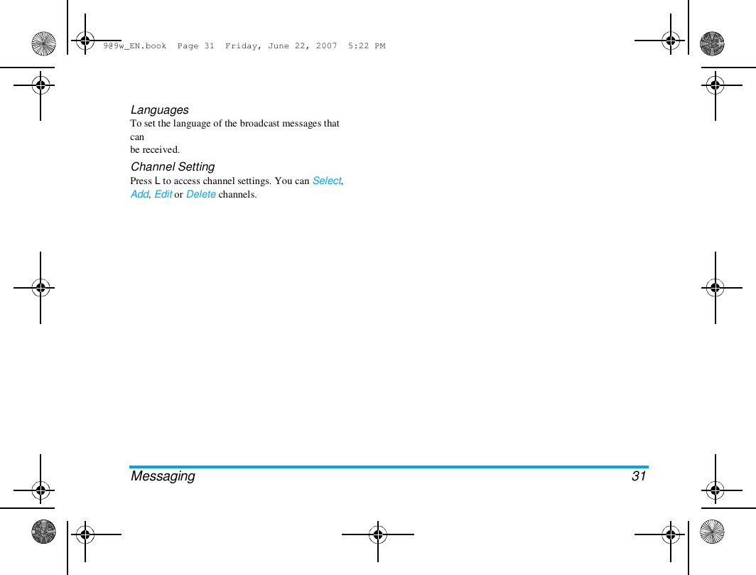 9@9w_EN.book  Page 31  Friday, June 22, 2007  5:22 PM  Languages  To set the language of the broadcast messages that  can  be received.  Channel Setting  Press L to access channel settings. You can Select,  Add, Edit or Delete channels.  Messaging  31 