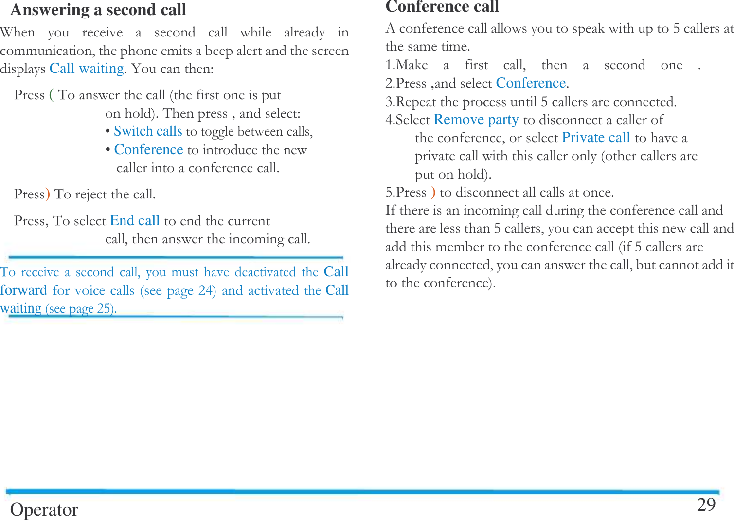   Answering a second call A           !!#  ! Call waiting$4 "-(&amp;   $&amp; ,"^ Switch calls#^ Conference $-)&amp;E $-,&amp;End call #  !$&amp;    #  !    Call forward:< Call waiting:F$Operator Conference call 0 F !!$$+   #      $:$-,Conference$;$7 F$<$Remove party  #Private call       $F$-)$/ !   F#  !! F# # $29  