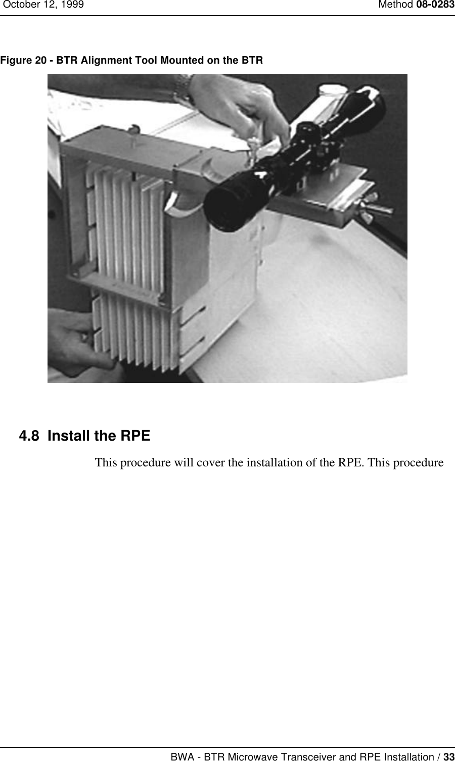 BWA - BTR Microwave Transceiver and RPE Installation / 33 October 12, 1999 Method 08-0283Figure 20 - BTR Alignment Tool Mounted on the BTR4.8  Install the RPEThis procedure will cover the installation of the RPE. This procedure 
