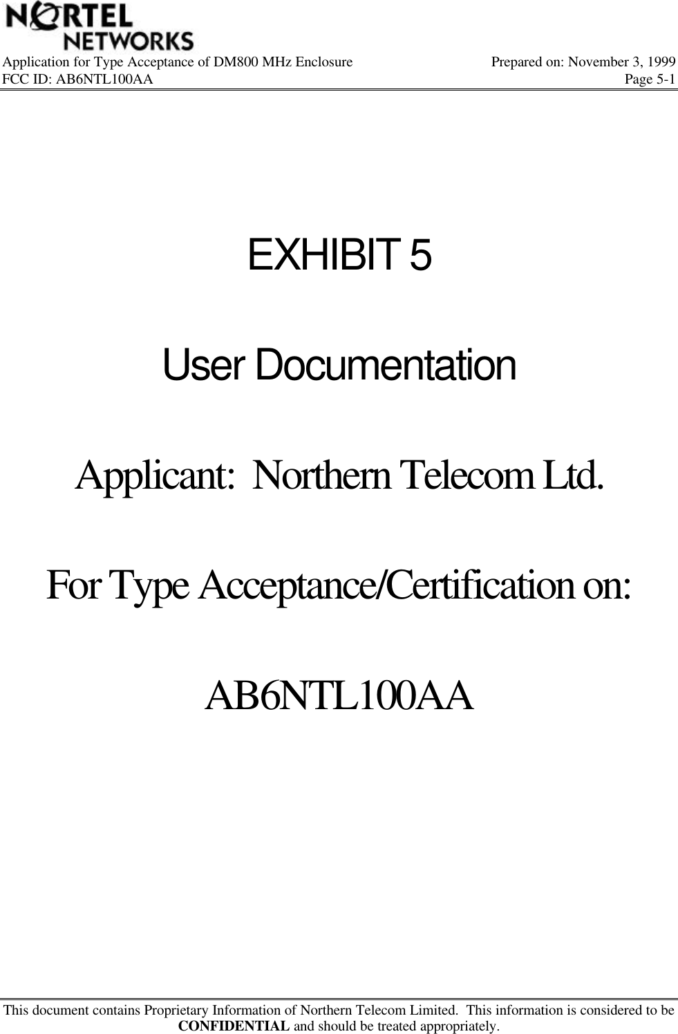Application for Type Acceptance of DM800 MHz Enclosure Prepared on: November 3, 1999FCC ID: AB6NTL100AA Page 5-1This document contains Proprietary Information of Northern Telecom Limited.  This information is considered to beCONFIDENTIAL and should be treated appropriately.EXHIBIT 5User DocumentationApplicant:  Northern Telecom Ltd.For Type Acceptance/Certification on:AB6NTL100AA