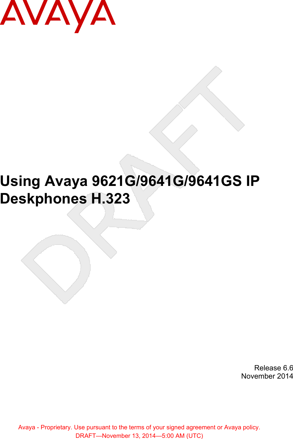 Using Avaya 9621G/9641G/9641GS IPDeskphones H.323Release 6.6November 2014Avaya - Proprietary. Use pursuant to the terms of your signed agreement or Avaya policy.DRAFT—November 13, 2014—5:00 AM (UTC)