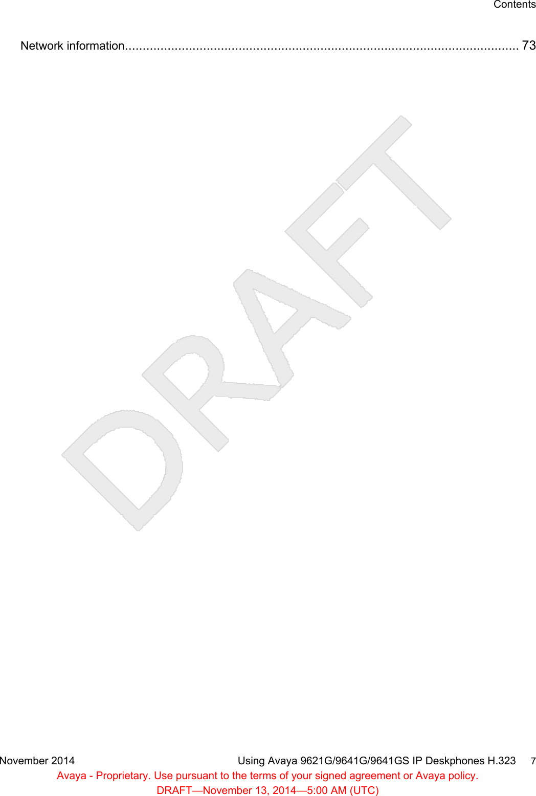 Network information............................................................................................................... 73ContentsNovember 2014 Using Avaya 9621G/9641G/9641GS IP Deskphones H.323     7Avaya - Proprietary. Use pursuant to the terms of your signed agreement or Avaya policy.DRAFT—November 13, 2014—5:00 AM (UTC)
