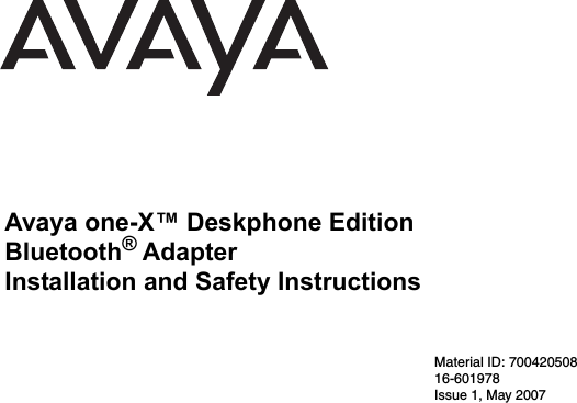 Material ID: 70042050816-601978Issue 1, May 2007Avaya one-X™ Deskphone Edition Bluetooth® AdapterInstallation and Safety Instructions