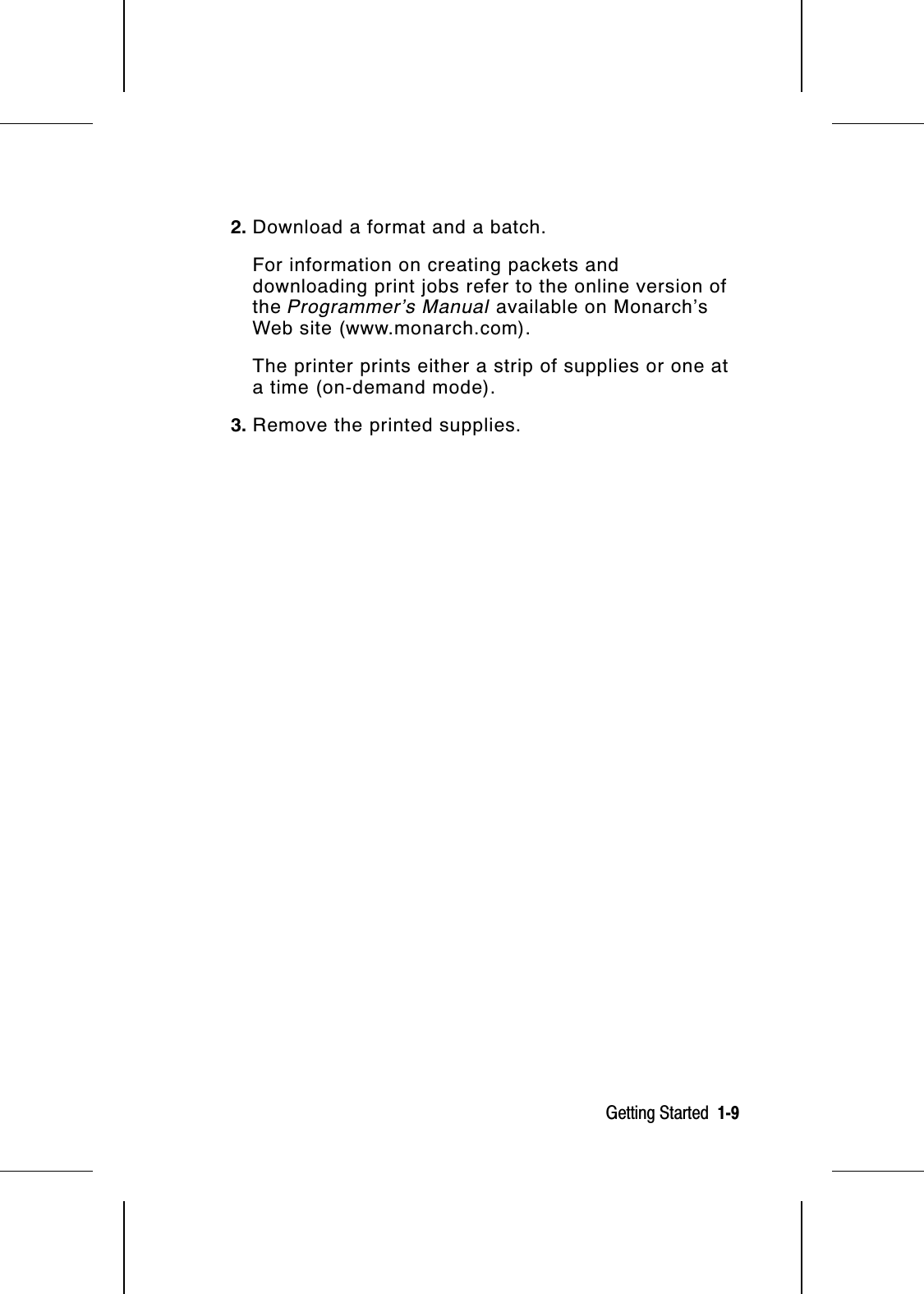 2. Download a format and a batch.For information on creating packets anddownloading print jobs refer to the online version ofthe Programmer’s Manual available on Monarch’sWeb site (www.monarch.com).The printer prints either a strip of supplies or one ata time (on-demand mode).3. Remove the printed supplies.Getting Started  1-9