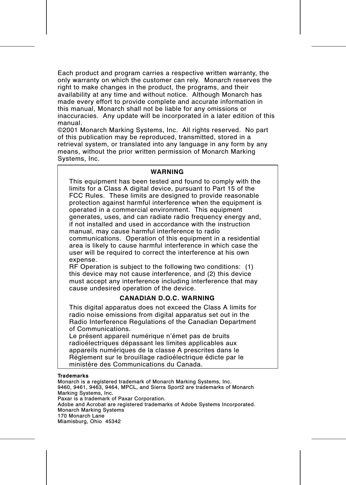 Each product and program carries a respective written warranty, theonly warranty on which the customer can rely.  Monarch reserves theright to make changes in the product, the programs, and theiravailability at any time and without notice.  Although Monarch hasmade every effort to provide complete and accurate information inthis manual, Monarch shall not be liable for any omissions orinaccuracies.  Any update will be incorporated in a later edition of thismanual.©2001 Monarch Marking Systems, Inc.  All rights reserved.  No partof this publication may be reproduced, transmitted, stored in aretrieval system, or translated into any language in any form by anymeans, without the prior written permission of Monarch MarkingSystems, Inc.WARNINGThis equipment has been tested and found to comply with thelimits for a Class A digital device, pursuant to Part 15 of theFCC Rules.  These limits are designed to provide reasonableprotection against harmful interference when the equipment isoperated in a commercial environment.  This equipmentgenerates, uses, and can radiate radio frequency energy and,if not installed and used in accordance with the instructionmanual, may cause harmful interference to radiocommunications.  Operation of this equipment in a residentialarea is likely to cause harmful interference in which case theuser will be required to correct the interference at his ownexpense.RF Operation is subject to the following two conditions:  (1)this device may not cause interference, and (2) this devicemust accept any interference including interference that maycause undesired operation of the device.CANADIAN D.O.C. WARNINGThis digital apparatus does not exceed the Class A limits forradio noise emissions from digital apparatus set out in theRadio Interference Regulations of the Canadian Departmentof Communications.Le présent appareil numérique n’émet pas de bruitsradioélectriques dépassant les limites applicables auxappareils numériques de la classe A prescrites dans leRéglement sur le brouillage radioélectrique édicte par leministère des Communications du Canada.TrademarksMonarch is a registered trademark of Monarch Marking Systems, Inc.9460, 9461, 9463, 9464, MPCL, and Sierra Sport2 are trademarks of MonarchMarking Systems, Inc. Paxar is a trademark of Paxar Corporation.Adobe and Acrobat are registered trademarks of Adobe Systems Incorporated.Monarch Marking Systems170 Monarch LaneMiamisburg, Ohio  45342