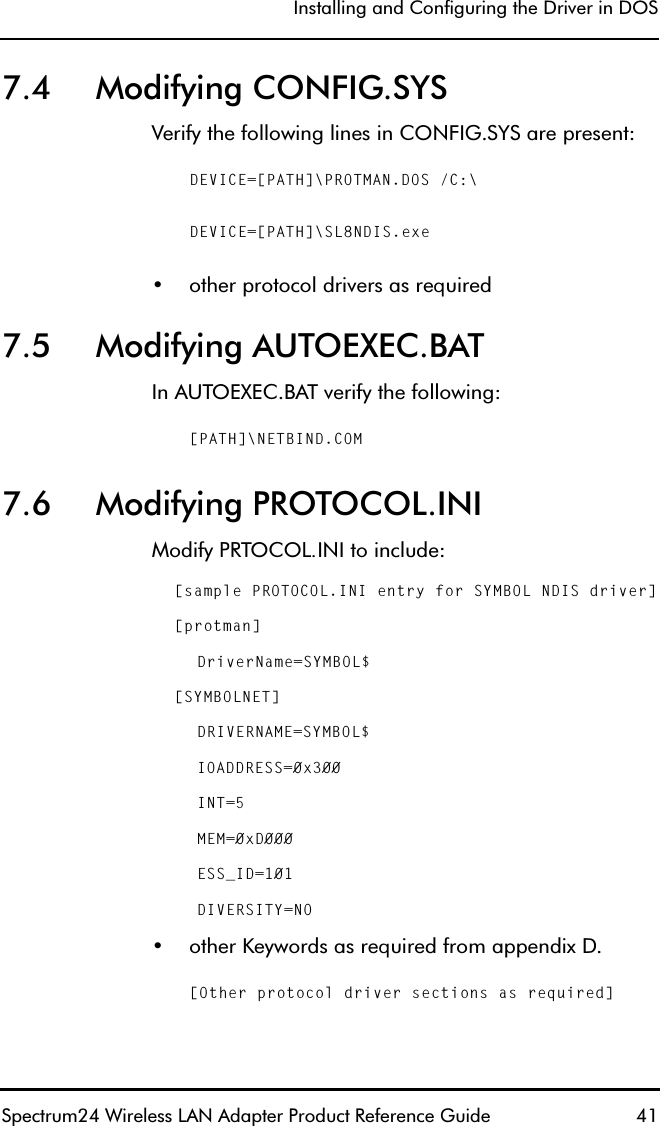,QVWDOOLQJDQG&amp;RQILJXULQJWKH&apos;ULYHULQ&apos;266SHFWUXP:LUHOHVV/$1$GDSWHU3URGXFW5HIHUHQFH*XLGH  0RGLI\LQJ&amp;21),*6&lt;69HULI\WKHIROORZLQJOLQHVLQ&amp;21),*6&lt;6DUHSUHVHQWDEVICE=[PATH]\PROTMAN.DOS /C:\DEVICE=[PATH]\SL8NDIS.exe RWKHUSURWRFROGULYHUVDVUHTXLUHG 0RGLI\LQJ$872(;(&amp;%$7,Q$872(;(&amp;%$7YHULI\WKHIROORZLQJ[PATH]\NETBIND.COM 0RGLI\LQJ35272&amp;2/,1,0RGLI\3572&amp;2/,1,WRLQFOXGH[sample PROTOCOL.INI entry for SYMBOL NDIS driver][protman]DriverName=SYMBOL$[SYMBOLNET]DRIVERNAME=SYMBOL$IOADDRESS=0x300INT=5MEM=0xD000ESS_ID=101DIVERSITY=NO    RWKHU.H\ZRUGVDVUHTXLUHGIURPDSSHQGL[&apos;[Other protocol driver sections as required]
