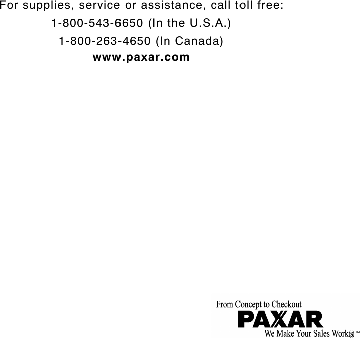               For supplies, service or assistance, call toll free: 1-800-543-6650 (In the U.S.A.) 1-800-263-4650 (In Canada) www.paxar.com     