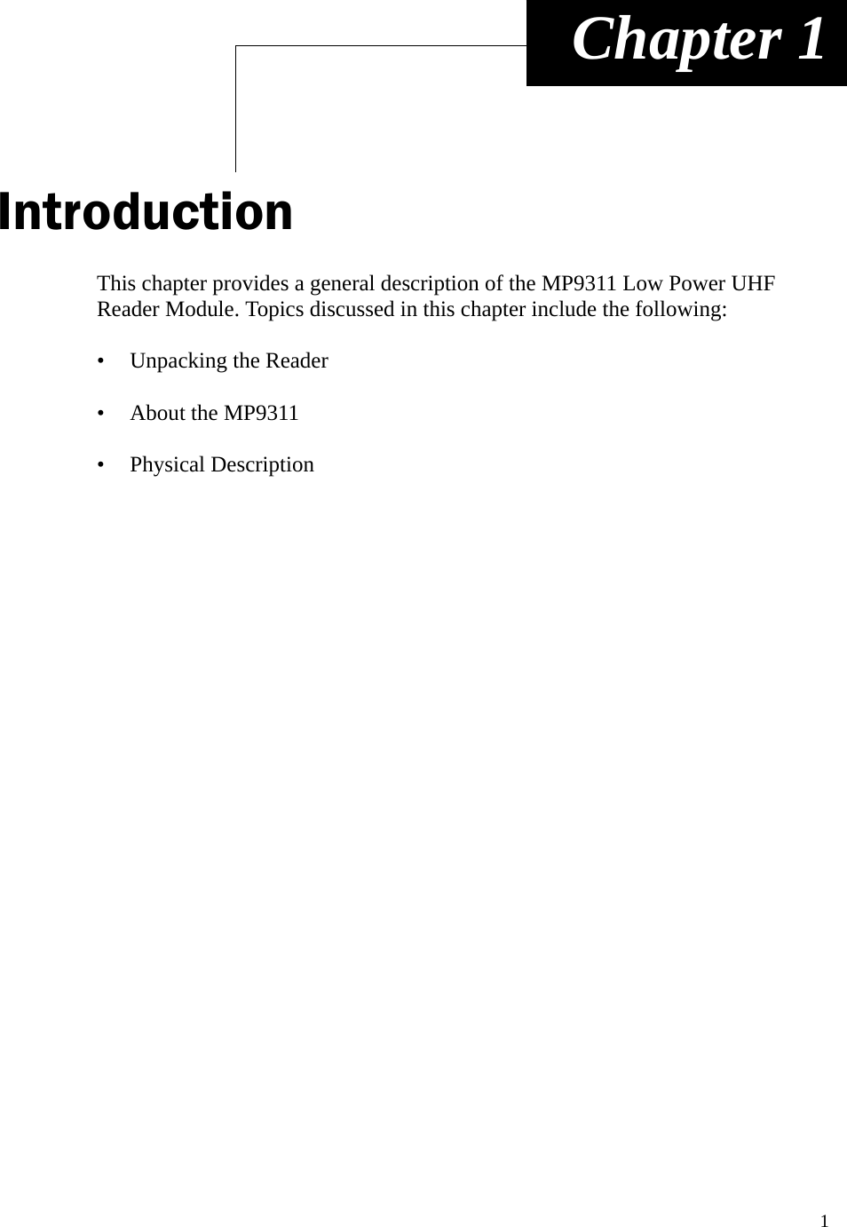 1 Chapter 1IntroductionThis chapter provides a general description of the MP9311 Low Power UHF Reader Module. Topics discussed in this chapter include the following:• Unpacking the Reader• About the MP9311• Physical Description