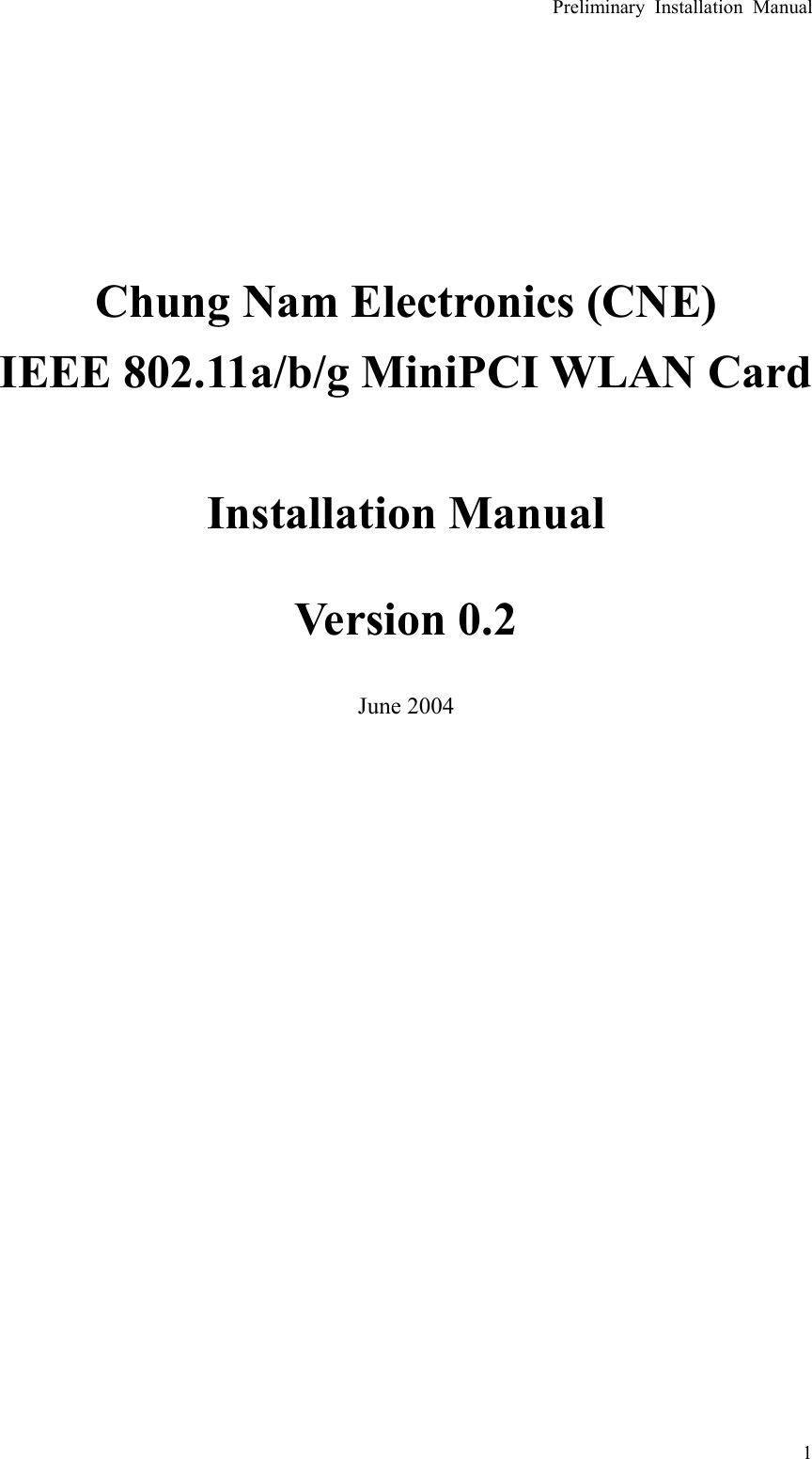 Preliminary Installation Manual   1       Chung Nam Electronics (CNE) IEEE 802.11a/b/g MiniPCI WLAN Card  Installation Manual  Version 0.2  June 2004   