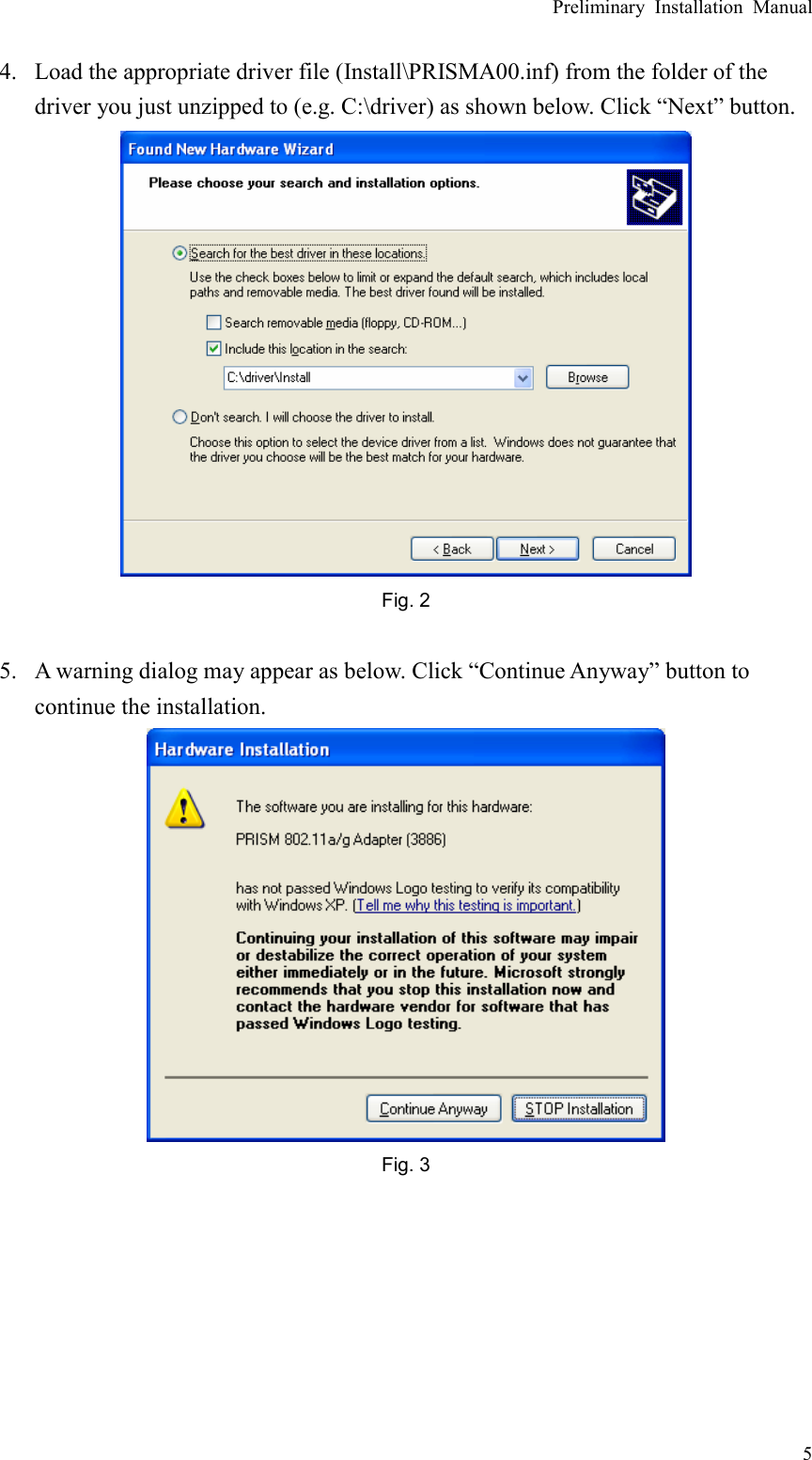 Preliminary Installation Manual   5 4. Load the appropriate driver file (Install\PRISMA00.inf) from the folder of the driver you just unzipped to (e.g. C:\driver) as shown below. Click “Next” button.  Fig. 2  5. A warning dialog may appear as below. Click “Continue Anyway” button to continue the installation.  Fig. 3       