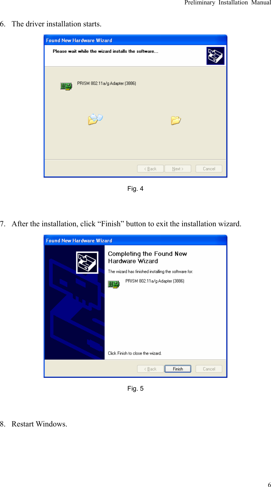 Preliminary Installation Manual   6 6. The driver installation starts.  Fig. 4   7. After the installation, click “Finish” button to exit the installation wizard.  Fig. 5   8. Restart Windows.  