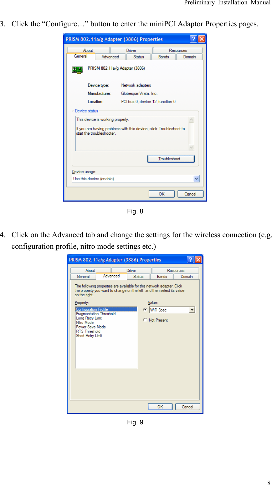 Preliminary Installation Manual   8 3. Click the “Configure…” button to enter the miniPCI Adaptor Properties pages.  Fig. 8  4. Click on the Advanced tab and change the settings for the wireless connection (e.g. configuration profile, nitro mode settings etc.)  Fig. 9    