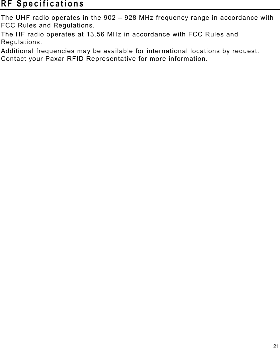 21 RF Specifications The UHF radio operates in the 902 – 928 MHz frequency range in accordance with FCC Rules and Regulations.  The HF radio operates at 13.56 MHz in accordance with FCC Rules and Regulations. Additional frequencies may be available for international locations by request.  Contact your Paxar RFID Representative for more information. 