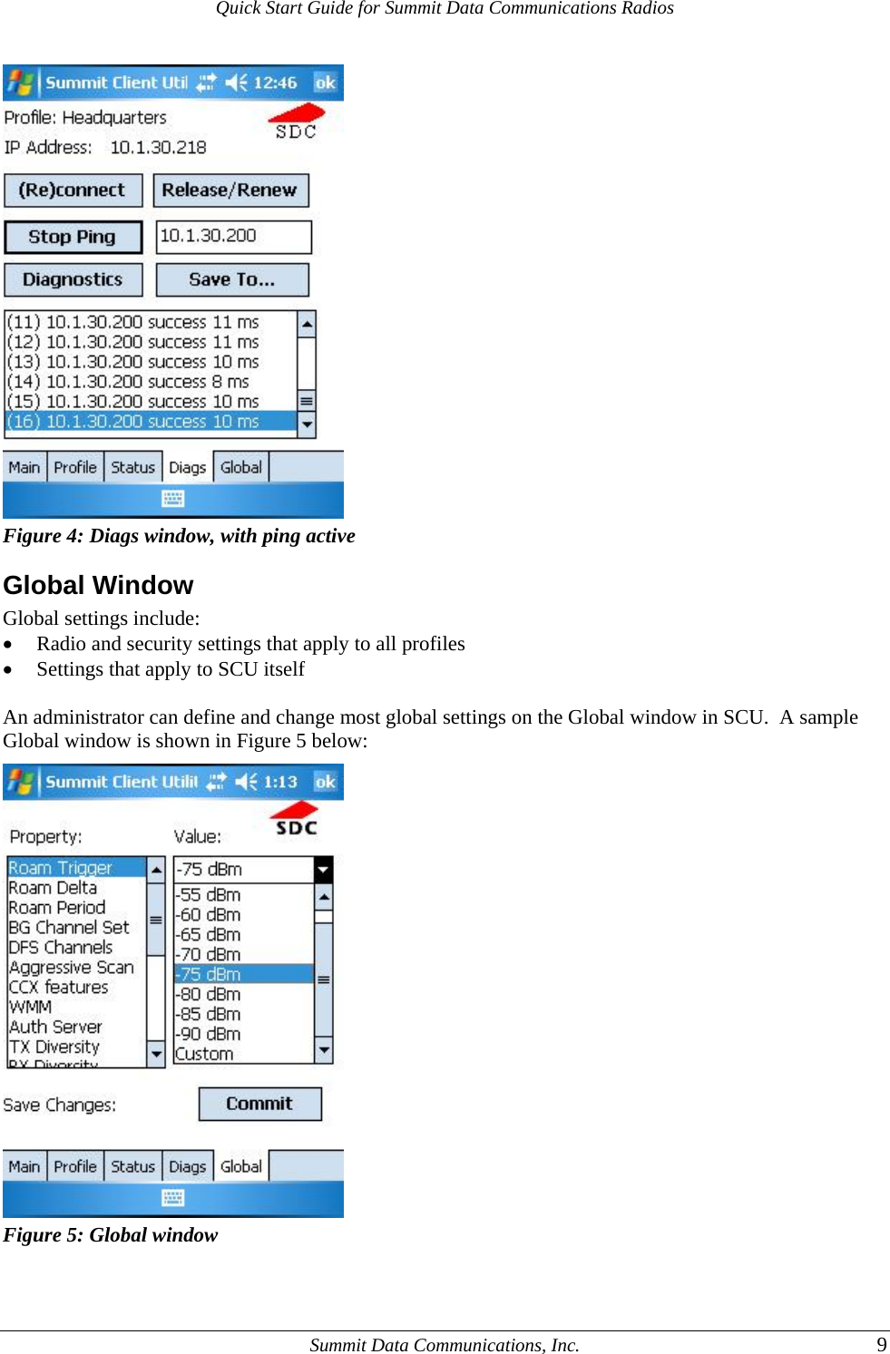 Quick Start Guide for Summit Data Communications Radios  Figure 4: Diags window, with ping active Global Window Global settings include: • Radio and security settings that apply to all profiles • Settings that apply to SCU itself  An administrator can define and change most global settings on the Global window in SCU.  A sample Global window is shown in Figure 5 below:  Figure 5: Global window    Summit Data Communications, Inc.  9 