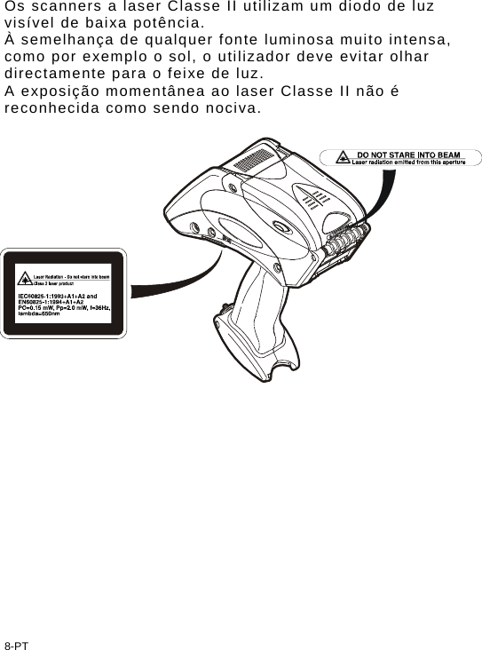 Os scanners a laser Classe II utilizam um diodo de luz visível de baixa potência.  À semelhança de qualquer fonte luminosa muito intensa, como por exemplo o sol, o utilizador deve evitar olhar directamente para o feixe de luz.  A exposição momentânea ao laser Classe II não é reconhecida como sendo nociva.  8-PT 