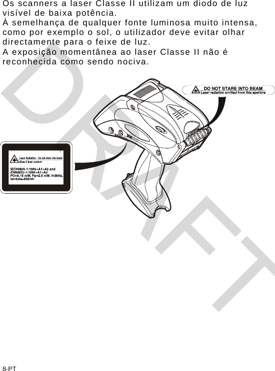 Os scanners a laser Classe II utilizam um diodo de luz visível de baixa potência.  À semelhança de qualquer fonte luminosa muito intensa, como por exemplo o sol, o utilizador deve evitar olhar directamente para o feixe de luz.  A exposição momentânea ao laser Classe II não é reconhecida como sendo nociva.  8-PT DRAFT