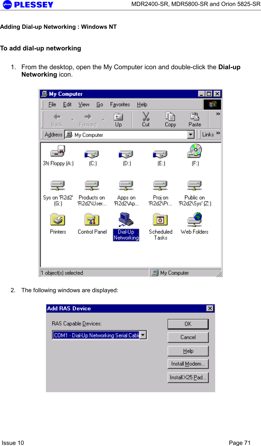      MDR2400-SR, MDR5800-SR and Orion 5825-SR    Issue 10    Page 71 Adding Dial-up Networking : Windows NT To add dial-up networking  1.  From the desktop, open the My Computer icon and double-click the Dial-up Networking icon.      2.  The following windows are displayed:    