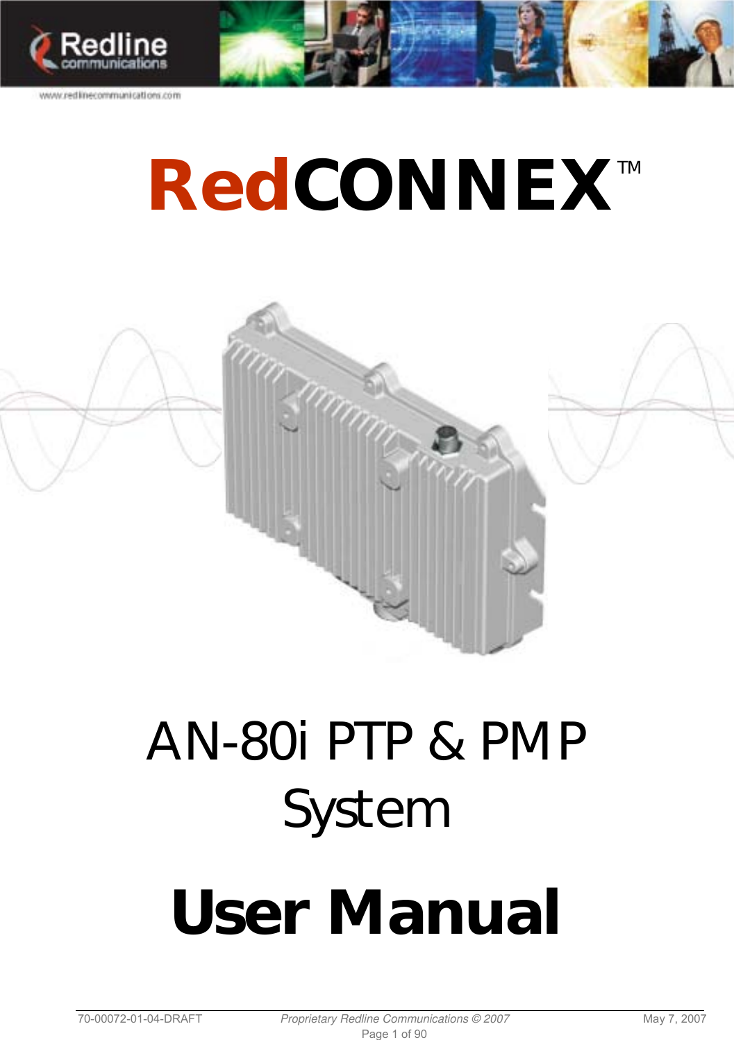  70-00072-01-04-DRAFT  Proprietary Redline Communications © 2007  May 7, 2007 Page 1 of 90    RedCONNEXTM       AN-80i PTP &amp; PMP System  User Manual 