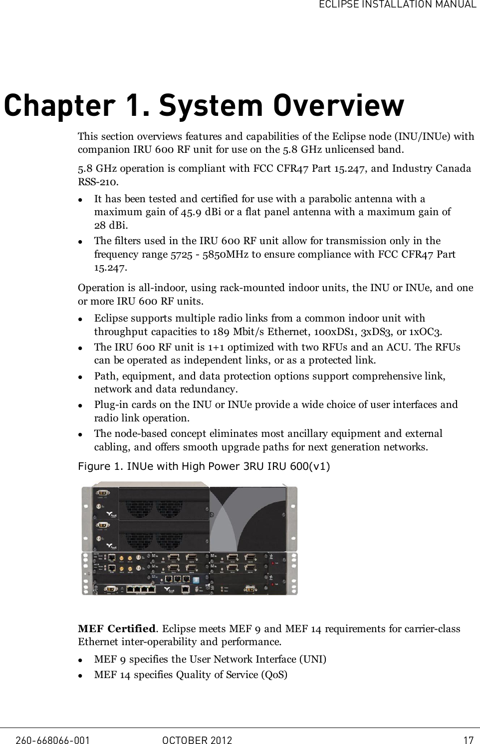 ECLIPSE INSTALLATION MANUALChapter 1. System OverviewThis section overviews features and capabilities of the Eclipse node (INU/INUe) withcompanion IRU 600 RF unit for use on the 5.8 GHz unlicensed band.5.8 GHz operation is compliant with FCC CFR47 Part 15.247, and Industry CanadaRSS-210.lIt has been tested and certified for use with a parabolic antenna with amaximum gain of 45.9 dBi or a flat panel antenna with a maximum gain of28 dBi.lThe filters used in the IRU 600 RF unit allow for transmission only in thefrequency range 5725 - 5850MHz to ensure compliance with FCC CFR47 Part15.247.Operation is all-indoor, using rack-mounted indoor units, the INU or INUe, and oneor more IRU 600 RF units.lEclipse supports multiple radio links from a common indoor unit withthroughput capacities to 189 Mbit/s Ethernet, 100xDS1, 3xDS3, or 1xOC3.lThe IRU 600 RF unit is 1+1 optimized with two RFUs and an ACU. The RFUscan be operated as independent links, or as a protected link.lPath, equipment, and data protection options support comprehensive link,network and data redundancy.lPlug-in cards on the INU or INUe provide a wide choice of user interfaces andradio link operation.lThe node-based concept eliminates most ancillary equipment and externalcabling, and offers smooth upgrade paths for next generation networks.Figure1.INUe with High Power 3RU IRU 600(v1)MEF Certified. Eclipse meets MEF 9 and MEF 14 requirements for carrier-classEthernet inter-operability and performance.lMEF 9 specifies the User Network Interface (UNI)lMEF 14 specifies Quality of Service (QoS)260-668066-001 OCTOBER 2012 17