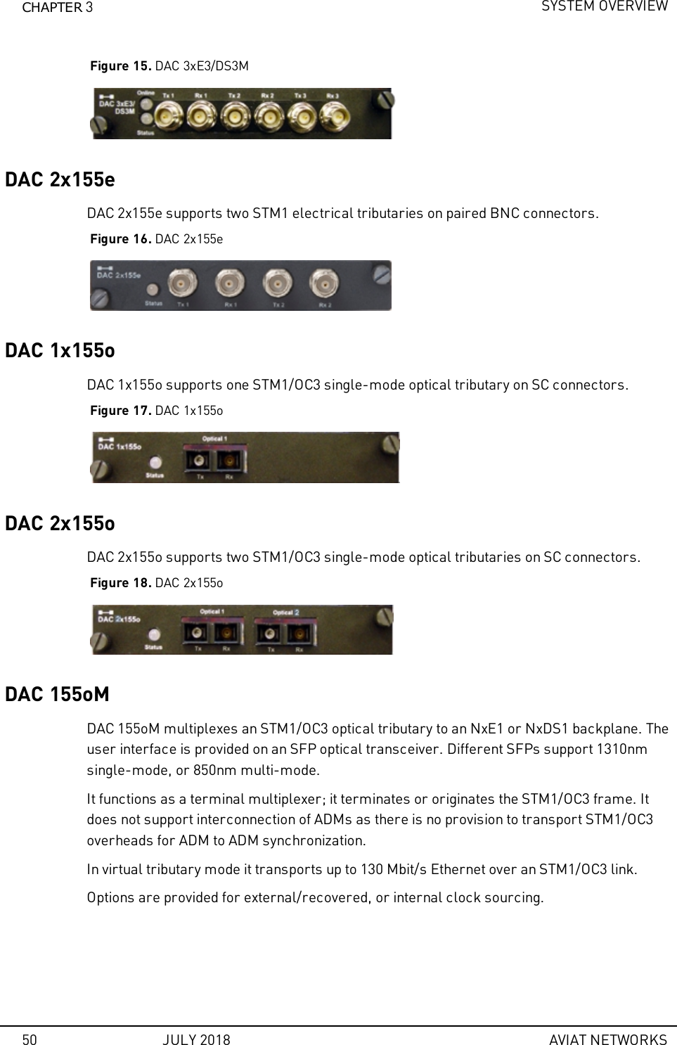 CHAPTER 3SYSTEM OVERVIEWFigure 15. DAC 3xE3/DS3MDAC 2x155eDAC 2x155e supports two STM1 electrical tributaries on paired BNC connectors.Figure 16. DAC 2x155eDAC 1x155oDAC 1x155o supports one STM1/OC3 single-mode optical tributary on SC connectors.Figure 17. DAC 1x155oDAC 2x155oDAC 2x155o supports two STM1/OC3 single-mode optical tributaries on SC connectors.Figure 18. DAC 2x155oDAC 155oMDAC 155oM multiplexes an STM1/OC3 optical tributary to an NxE1 or NxDS1 backplane. Theuser interface is provided on an SFP optical transceiver. Different SFPs support 1310nmsingle-mode, or 850nm multi-mode.It functions as a terminal multiplexer; it terminates or originates the STM1/OC3 frame. Itdoes not support interconnection of ADMs as there is no provision to transport STM1/OC3overheads for ADM to ADM synchronization.In virtual tributary mode it transports up to 130 Mbit/s Ethernet over an STM1/OC3 link.Options are provided for external/recovered, or internal clock sourcing.50 JULY 2018 AVIAT NETWORKS