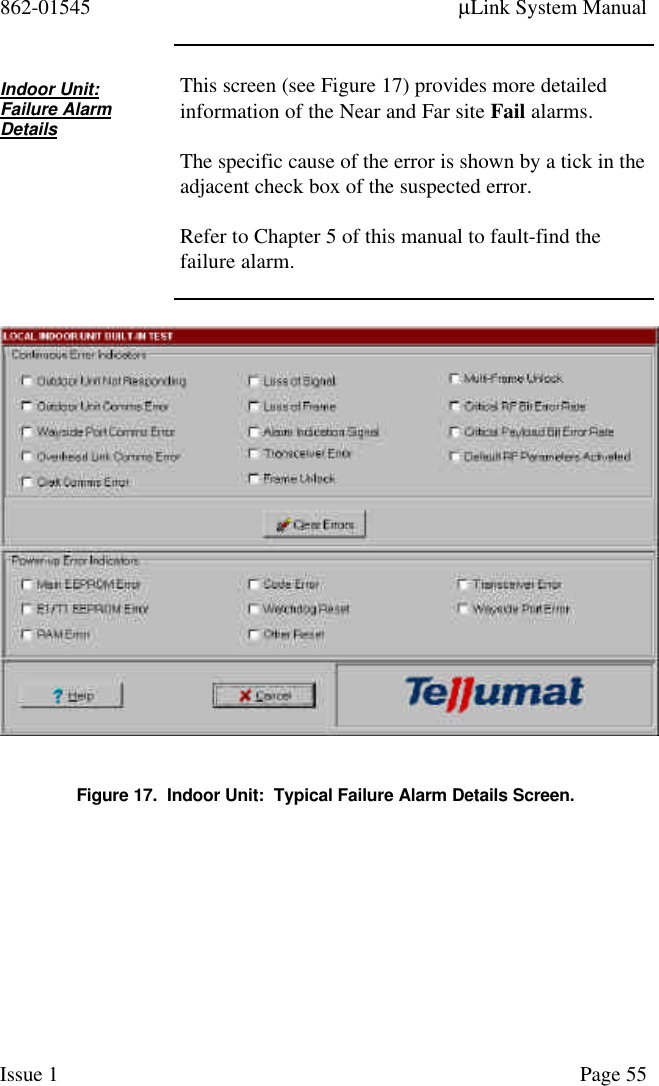 862-01545 µLink System ManualIssue 1 Page 55Indoor Unit:Failure AlarmDetailsThis screen (see Figure 17) provides more detailedinformation of the Near and Far site Fail alarms.The specific cause of the error is shown by a tick in theadjacent check box of the suspected error.Refer to Chapter 5 of this manual to fault-find thefailure alarm.Figure 17.  Indoor Unit:  Typical Failure Alarm Details Screen.