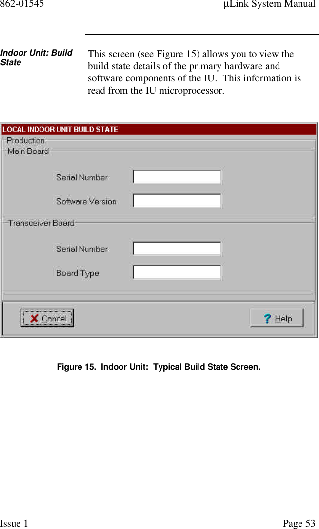 862-01545 µLink System ManualIssue 1 Page 53Indoor Unit: BuildState This screen (see Figure 15) allows you to view thebuild state details of the primary hardware andsoftware components of the IU.  This information isread from the IU microprocessor.Figure 15.  Indoor Unit:  Typical Build State Screen.