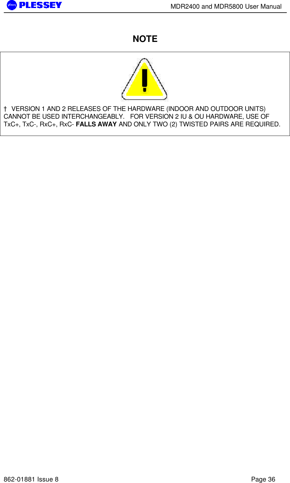        MDR2400 and MDR5800 User Manual   862-01881 Issue 8    Page 36  NOTE   †  VERSION 1 AND 2 RELEASES OF THE HARDWARE (INDOOR AND OUTDOOR UNITS) CANNOT BE USED INTERCHANGEABLY.   FOR VERSION 2 IU &amp; OU HARDWARE, USE OF TxC+, TxC-, RxC+, RxC- FALLS AWAY AND ONLY TWO (2) TWISTED PAIRS ARE REQUIRED.          