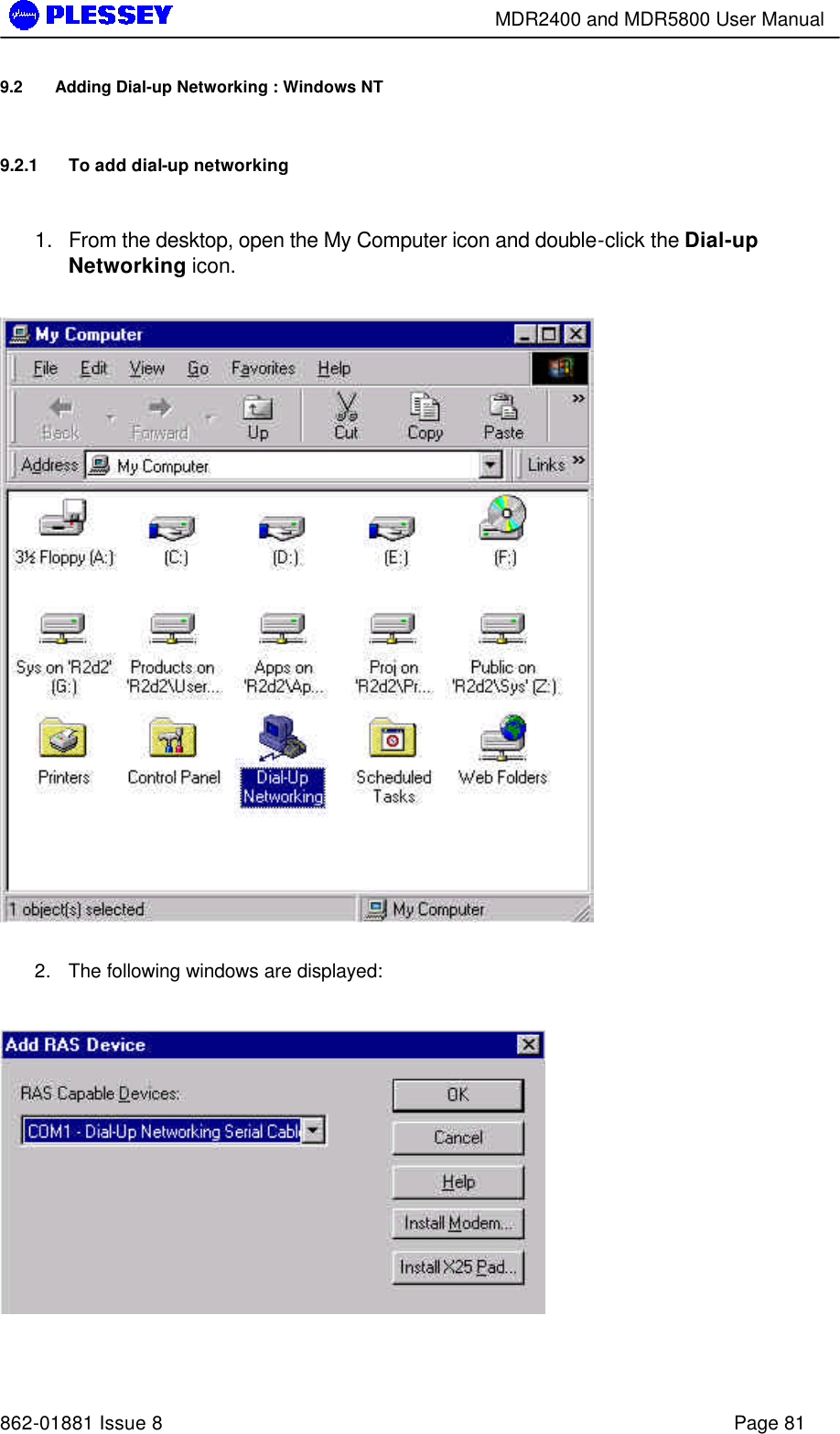        MDR2400 and MDR5800 User Manual   862-01881 Issue 8    Page 81 9.2 Adding Dial-up Networking : Windows NT 9.2.1 To add dial-up networking  1. From the desktop, open the My Computer icon and double-click the Dial-up Networking icon.      2. The following windows are displayed:    